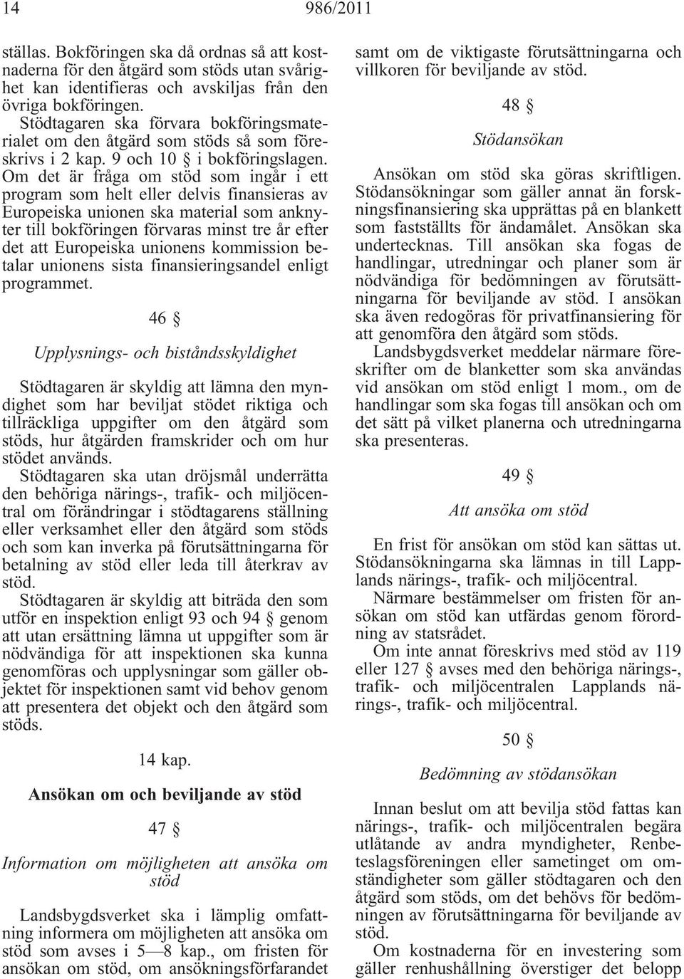 Om det är fråga om stöd som ingår i ett program som helt eller delvis finansieras av Europeiska unionen ska material som anknyter till bokföringen förvaras minst tre år efter det att Europeiska