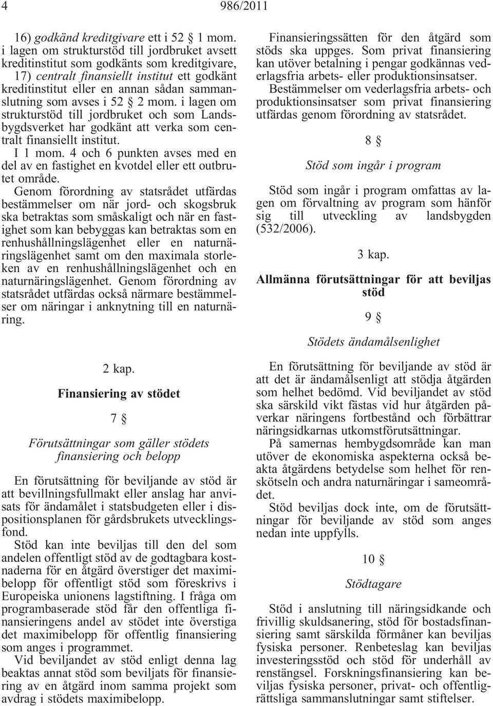 i 52 2 mom. i lagen om strukturstöd till jordbruket och som Landsbygdsverket har godkänt att verka som centralt finansiellt institut. I 1 mom.