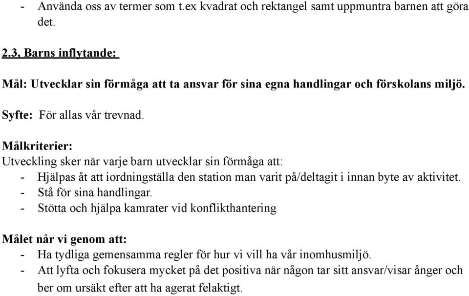 - Hjälpas åt att iordningställa den station man varit på/deltagit i innan byte av aktivitet. - Stå för sina handlingar.