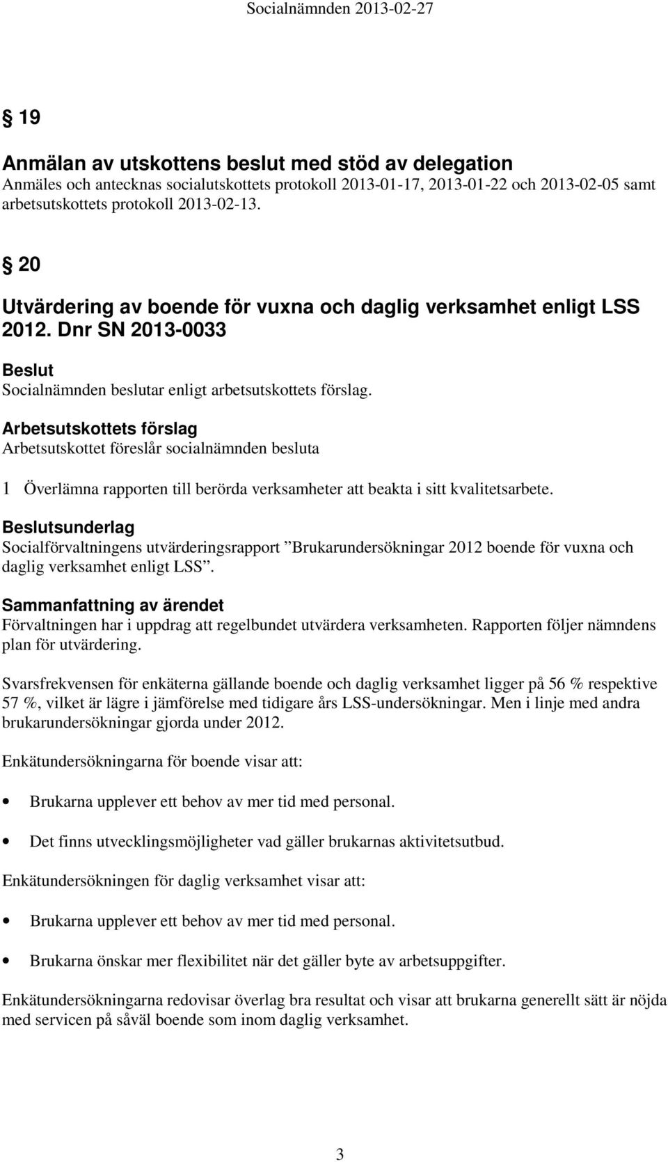 sunderlag Socialförvaltningens utvärderingsrapport Brukarundersökningar 2012 boende för vuxna och daglig verksamhet enligt LSS. Förvaltningen har i uppdrag att regelbundet utvärdera verksamheten.