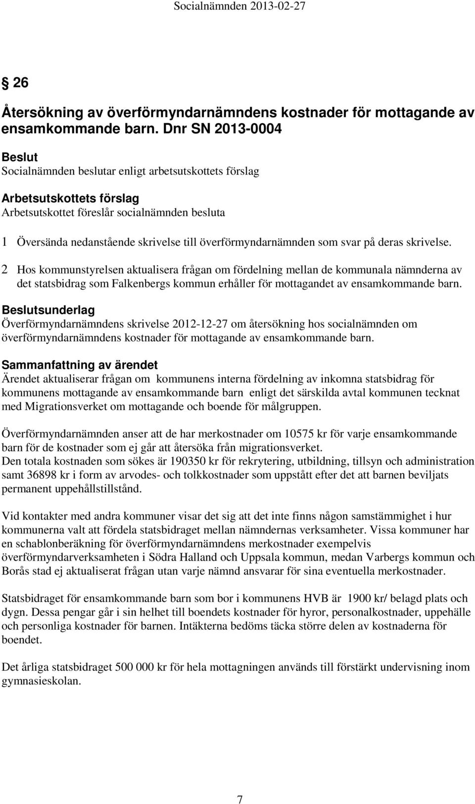 2 Hos kommunstyrelsen aktualisera frågan om fördelning mellan de kommunala nämnderna av det statsbidrag som Falkenbergs kommun erhåller för mottagandet av ensamkommande barn.