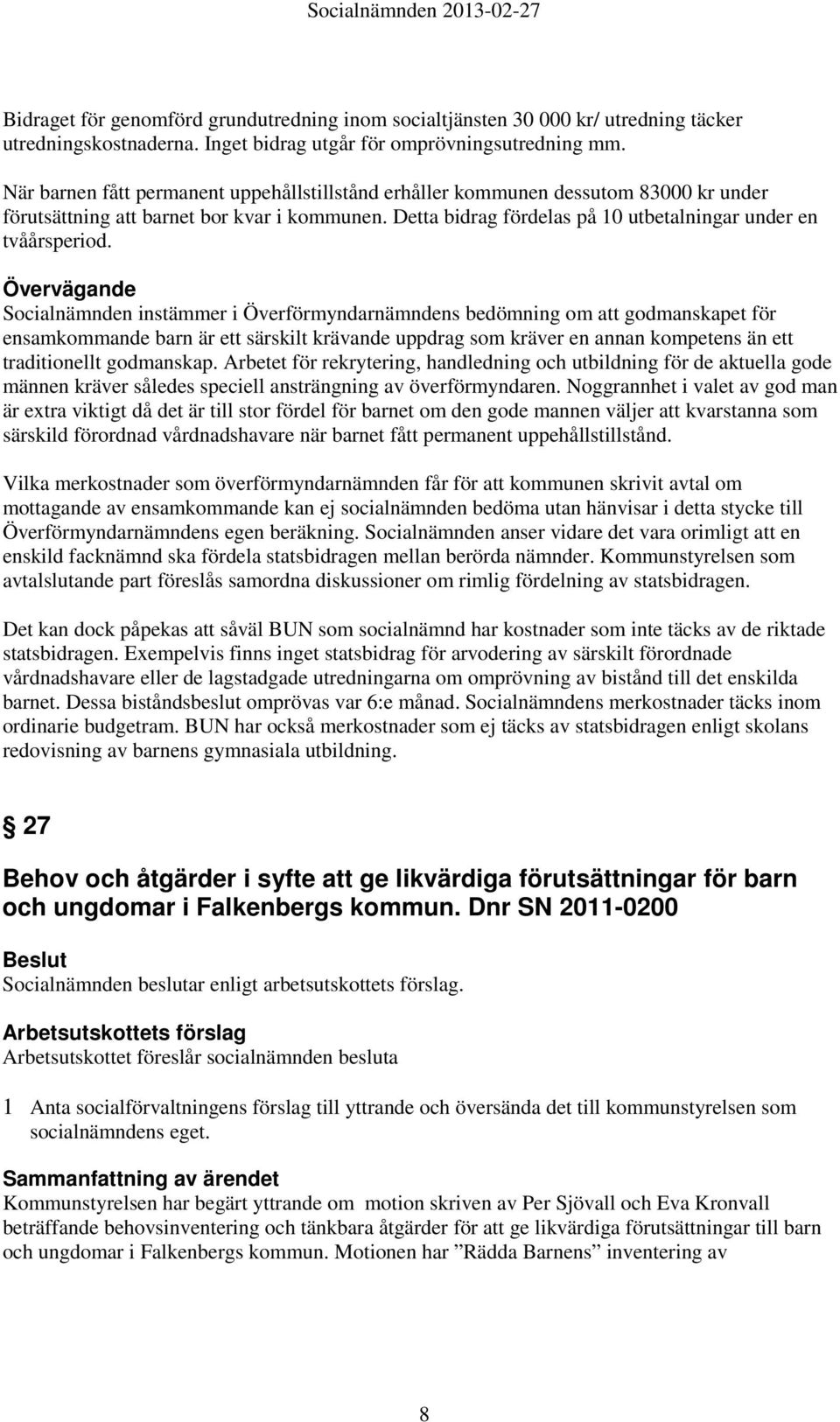 Övervägande Socialnämnden instämmer i Överförmyndarnämndens bedömning om att godmanskapet för ensamkommande barn är ett särskilt krävande uppdrag som kräver en annan kompetens än ett traditionellt