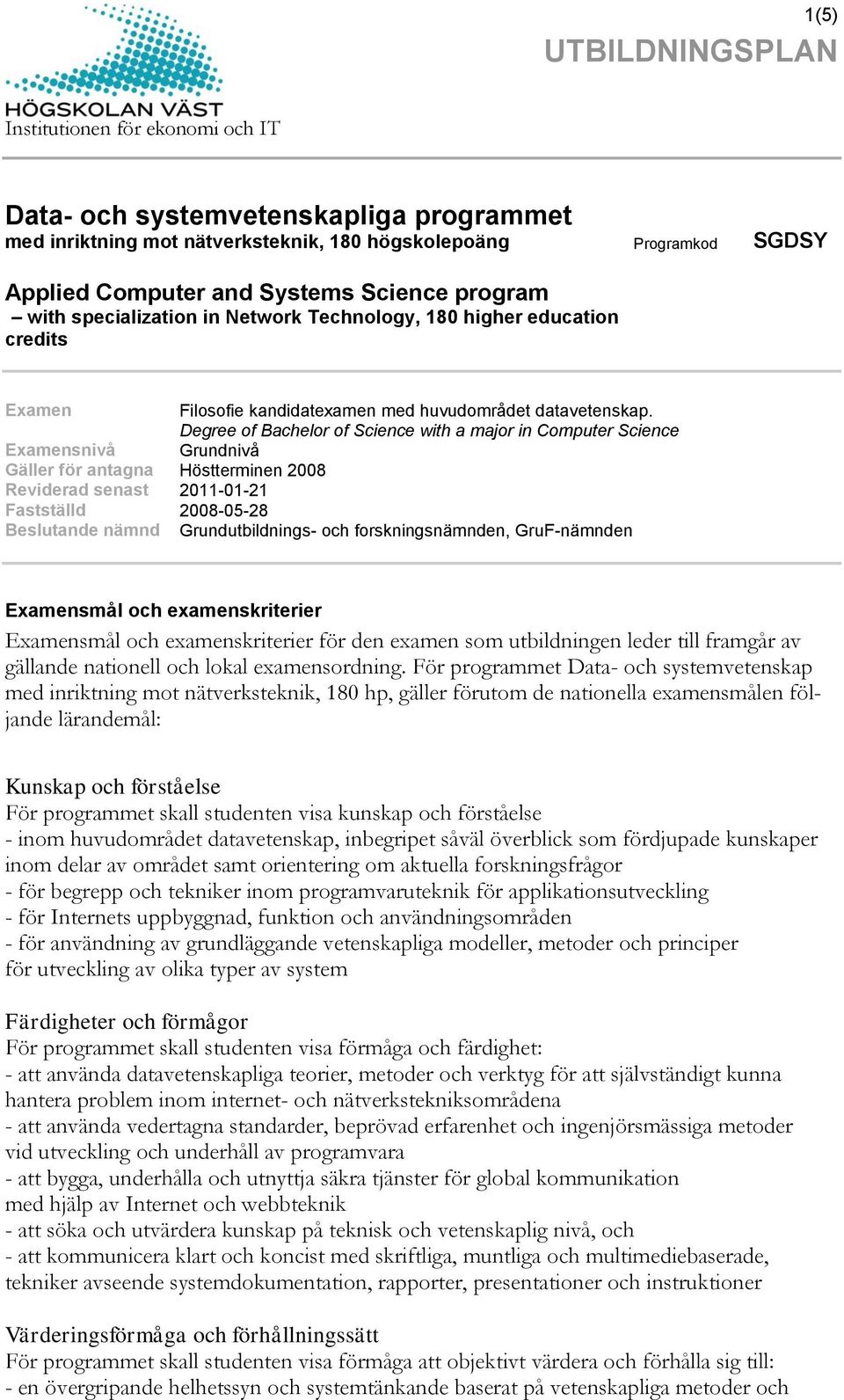 Degree of Bachelor of Science with a major in Computer Science Grundnivå Fastställd 2008-05-28 Beslutande nämnd Grundutbildnings- och forskningsnämnden, GruF-nämnden Examensmål och examenskriterier