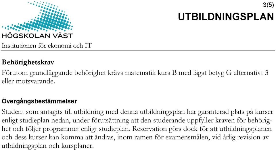 nedan, under förutsättning att den studerande uppfyller kraven för behörighet och följer programmet enligt studieplan.