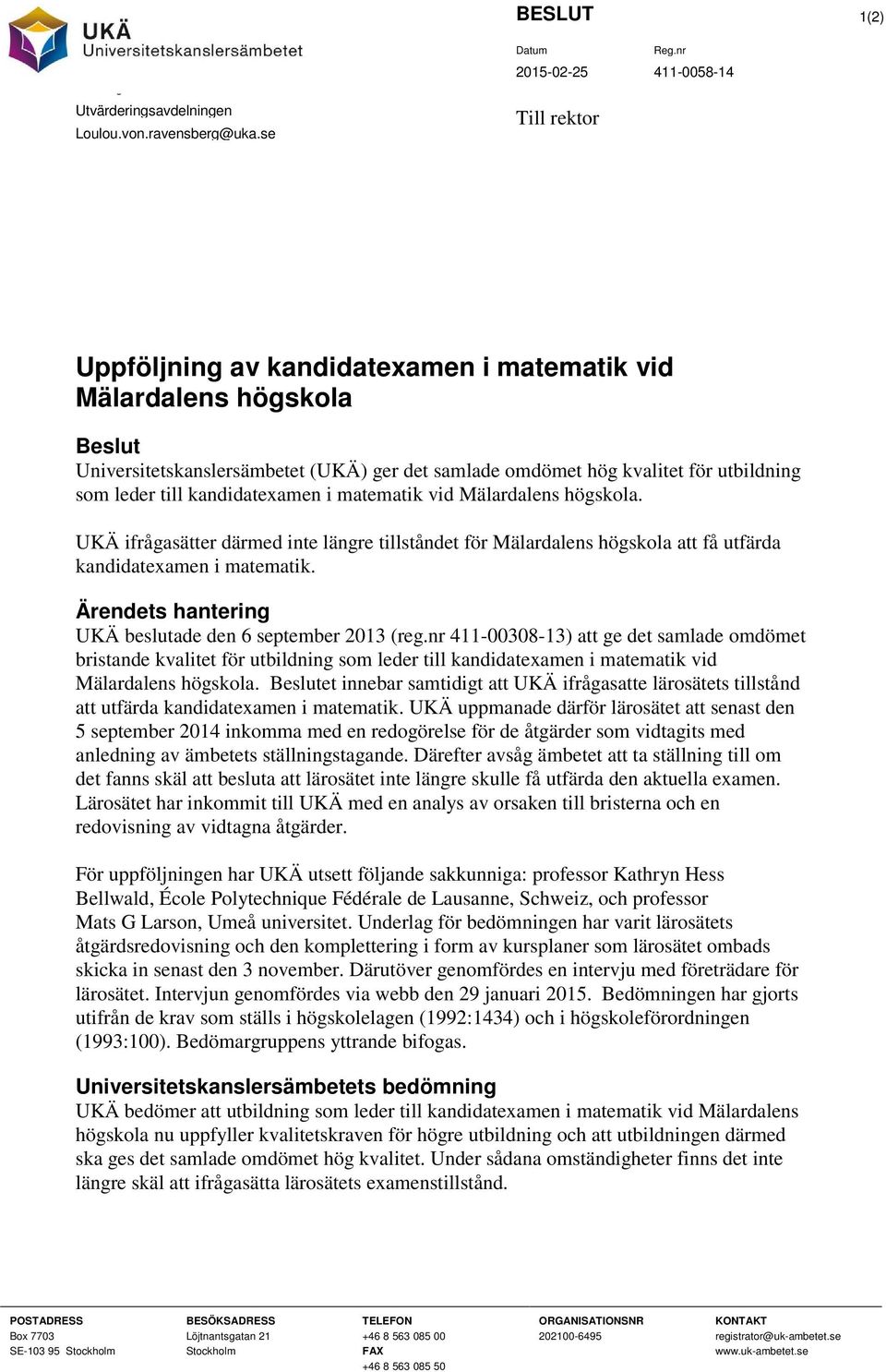 som leder till kandidatexamen i matematik vid Mälardalens högskola. UKÄ ifrågasätter därmed inte längre tillståndet för Mälardalens högskola att få utfärda kandidatexamen i matematik.