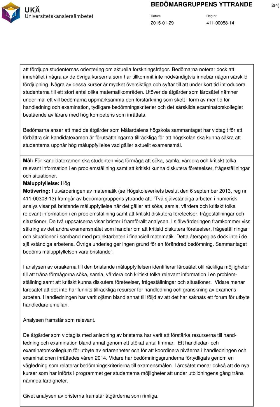 Några av dessa kurser är mycket översiktliga och syftar till att under kort tid introducera studenterna till ett stort antal olika matematikområden.