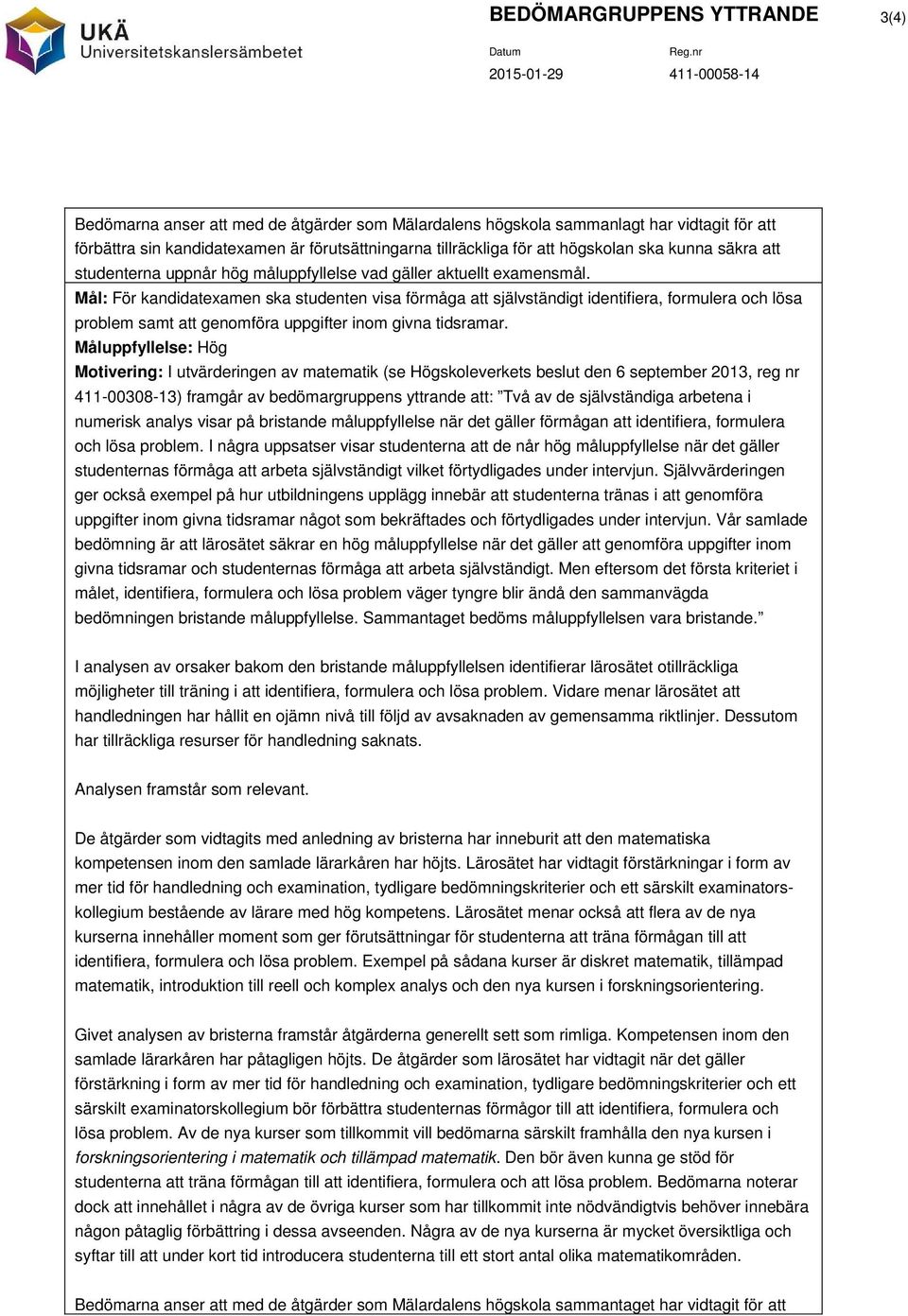 Mål: För kandidatexamen ska studenten visa förmåga att självständigt identifiera, formulera och lösa problem samt att genomföra uppgifter inom givna tidsramar.