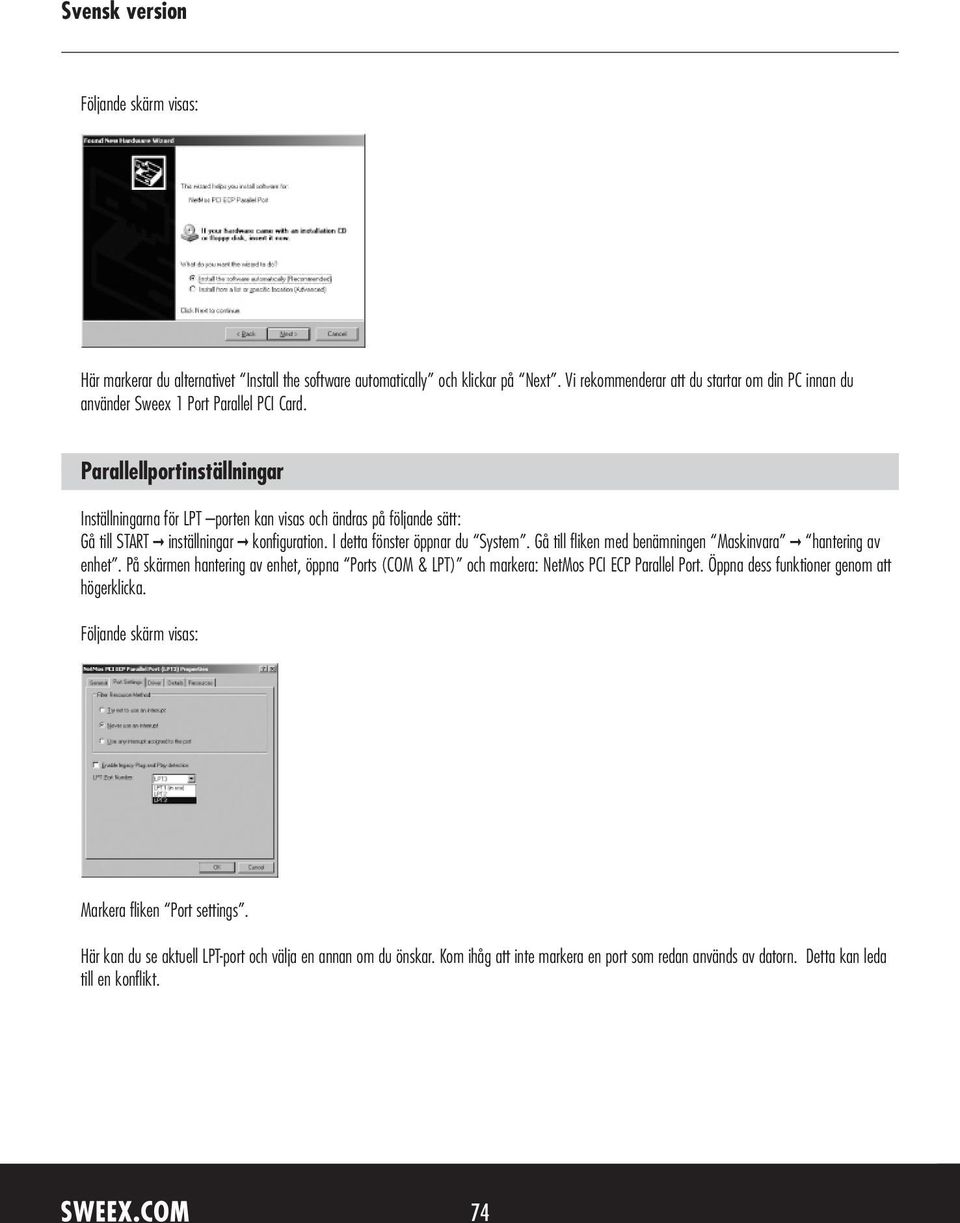 Gå till fliken med benämningen Maskinvara hantering av enhet. På skärmen hantering av enhet, öppna Ports (COM & LPT) och markera: NetMos PCI ECP Parallel Port.