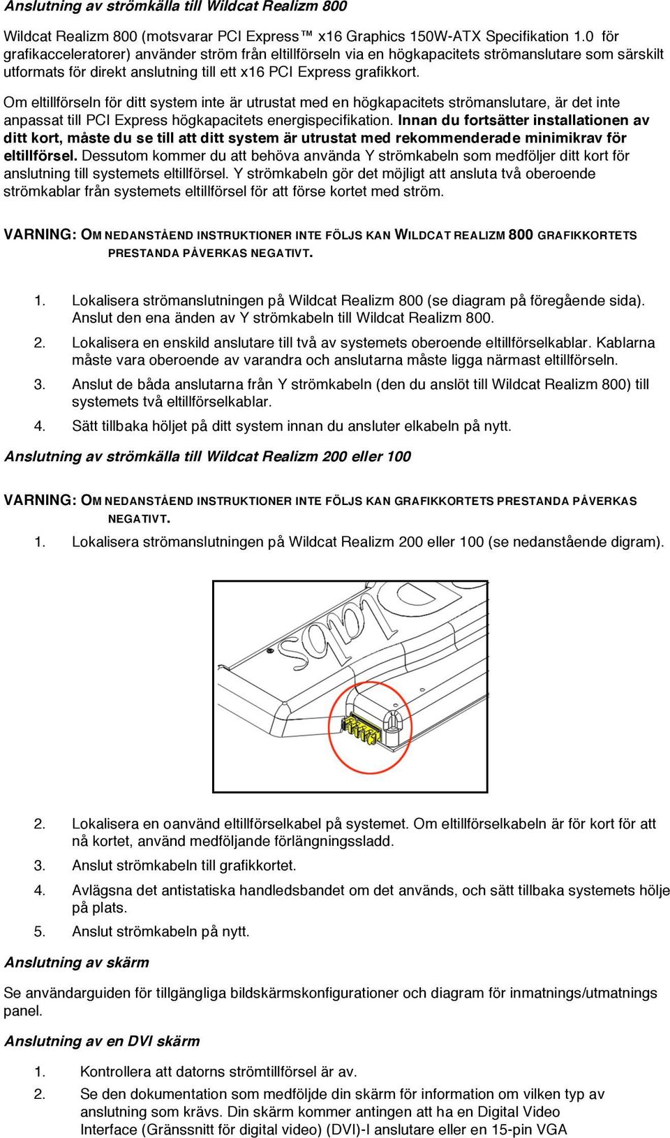 Om eltillförseln för ditt system inte är utrustat med en högkapacitets strömanslutare, är det inte anpassat till PCI Express högkapacitets energispecifikation.