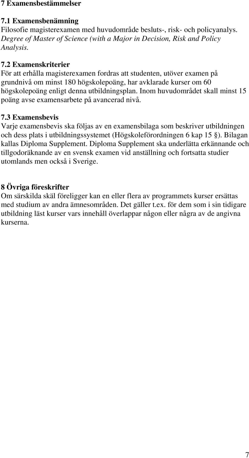 Inom huvudområdet skall minst 15 poäng avse examensarbete på avancerad nivå. 7.