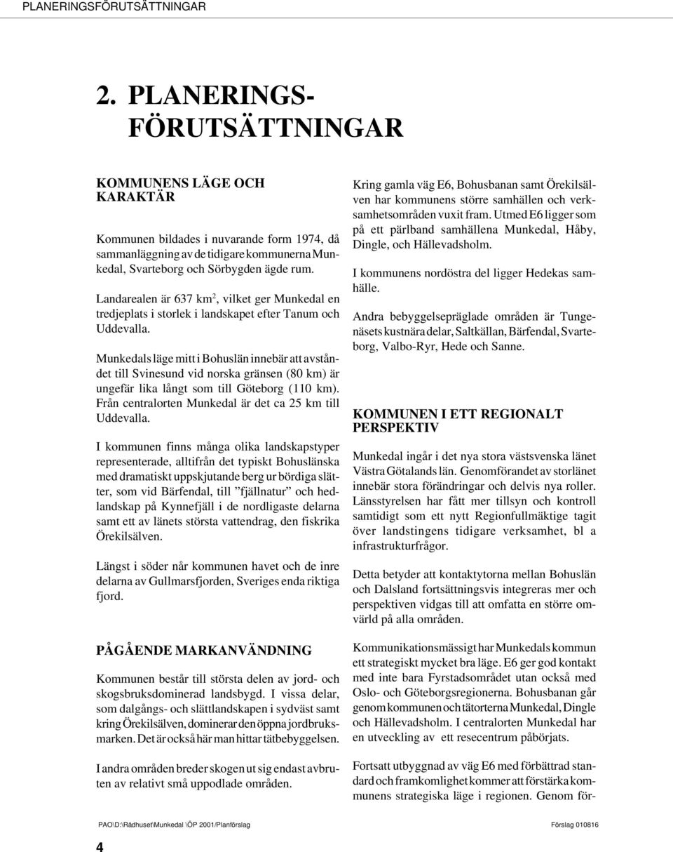 Munkedals läge mitt i Bohuslän innebär att avståndet till Svinesund vid norska gränsen (80 km) är ungefär lika långt som till Göteborg (110 km).