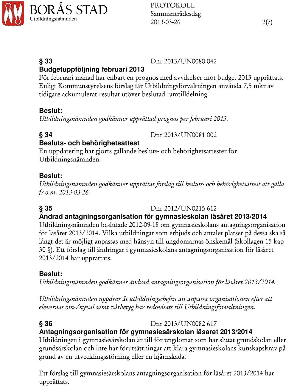 Utbildningsnämnden godkänner upprättad prognos per februari 2013.