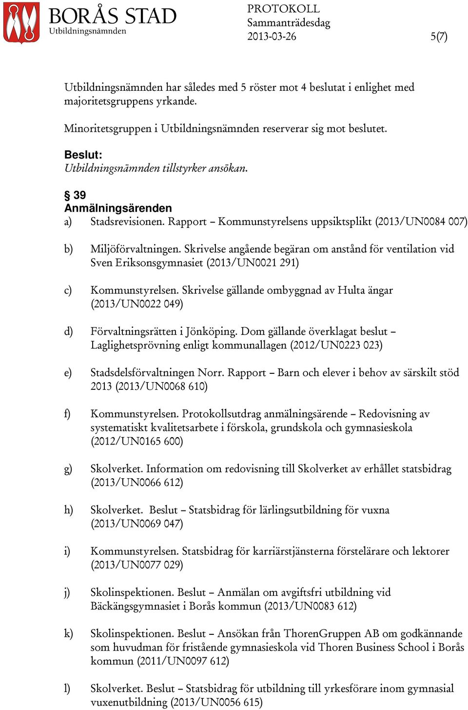 Skrivelse angående begäran om anstånd för ventilation vid Sven Eriksonsgymnasiet (2013/UN0021 291) c) Kommunstyrelsen.