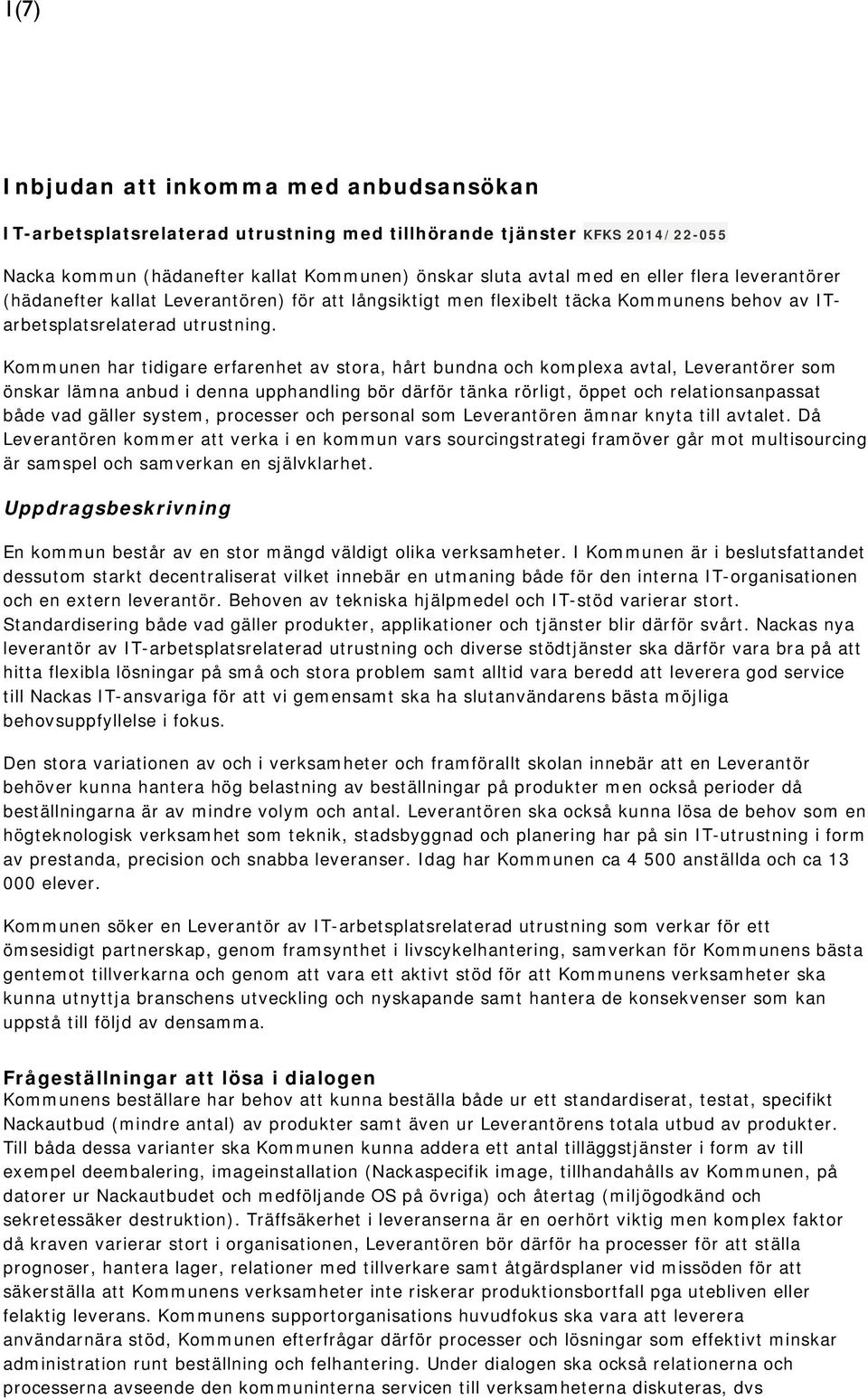 Kommunen har tidigare erfarenhet av stora, hårt bundna och komplexa avtal, Leverantörer som önskar lämna anbud i denna upphandling bör därför tänka rörligt, öppet och relationsanpassat både vad