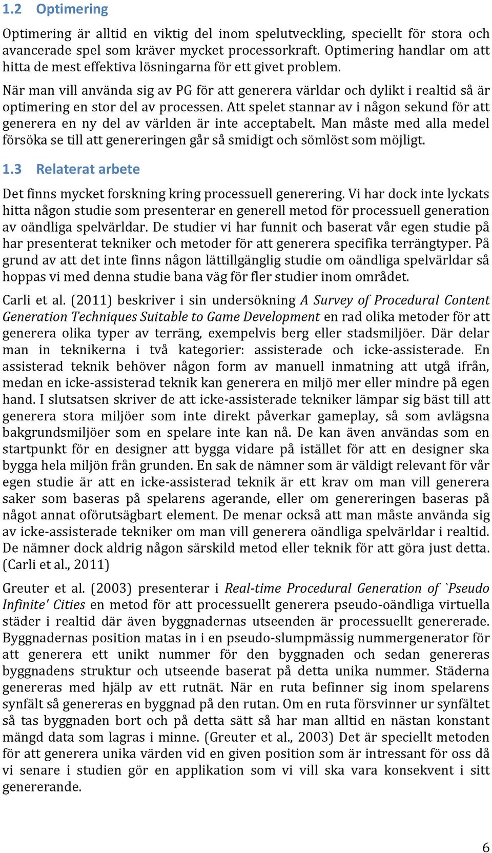 När man vill använda sig av PG för att generera världar och dylikt i realtid så är optimering en stor del av processen.