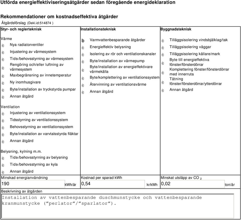 värmesystem Maxbegränsning av innetemperatur Ny inomhusgivare Byte/installation av tryckstyrda pumpar b Varmvattenbesparande åtgärder Energieffektiv belysning Isolering av rör och ventilationskanaler