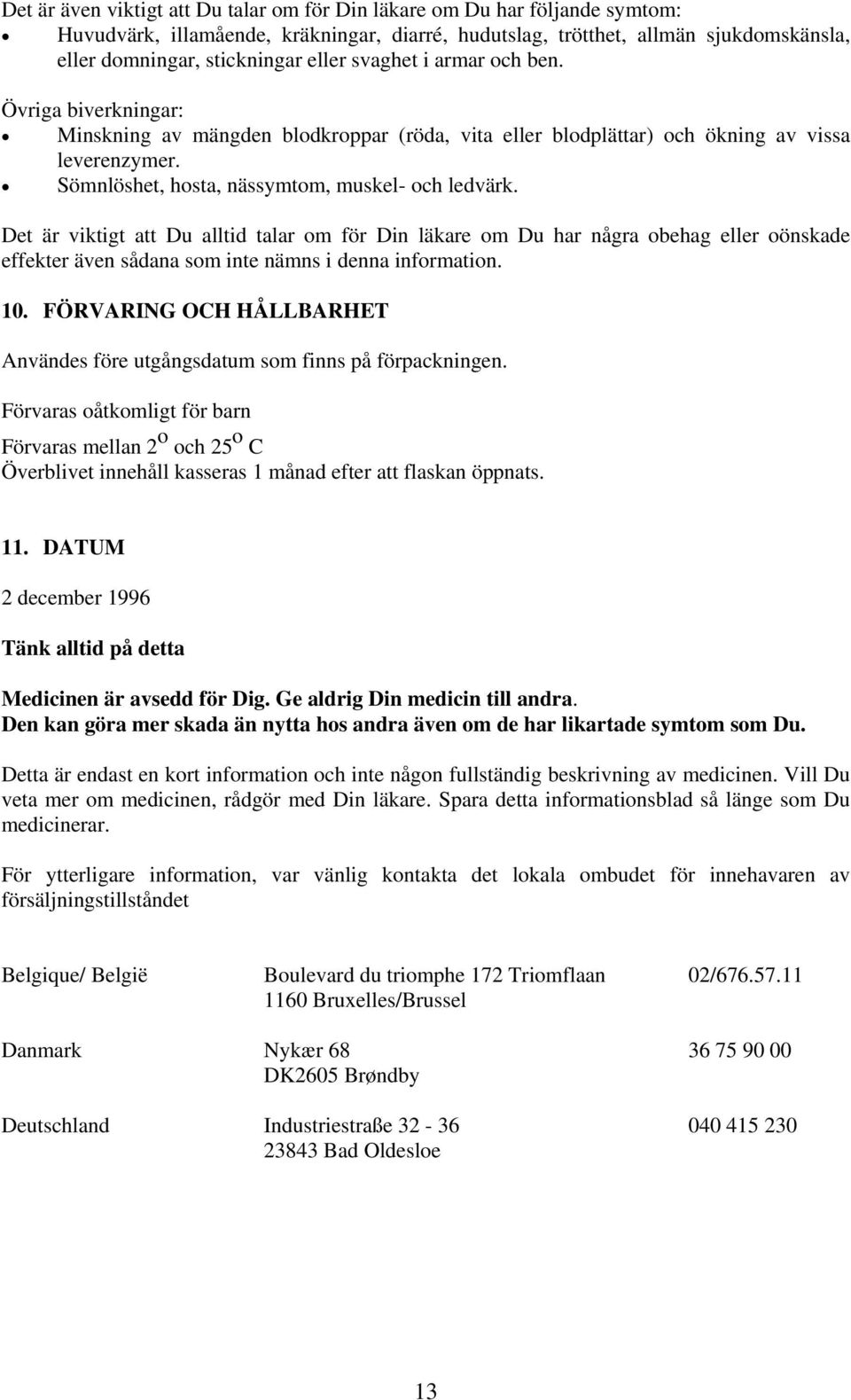 Det är viktigt att Du alltid talar om för Din läkare om Du har några obehag eller oönskade effekter även sådana som inte nämns i denna information. 10.
