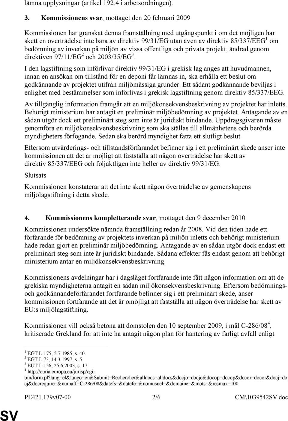 av direktiv 85/337/EEG 1 om bedömning av inverkan på miljön av vissa offentliga och privata projekt, ändrad genom direktiven 97/11/EG 2 och 2003/35/EG 3.