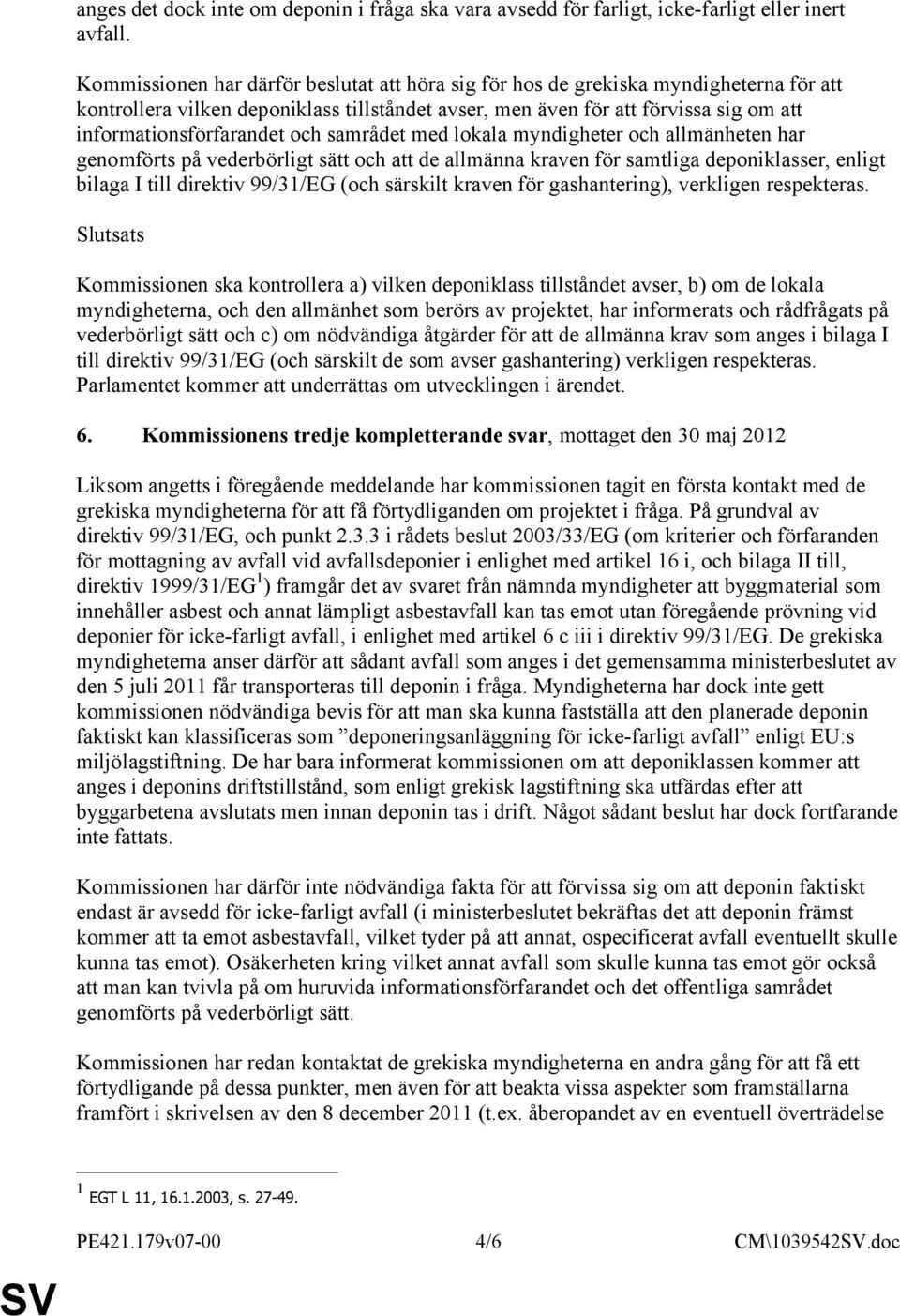 och samrådet med lokala myndigheter och allmänheten har genomförts på vederbörligt sätt och att de allmänna kraven för samtliga deponiklasser, enligt bilaga I till direktiv 99/31/EG (och särskilt