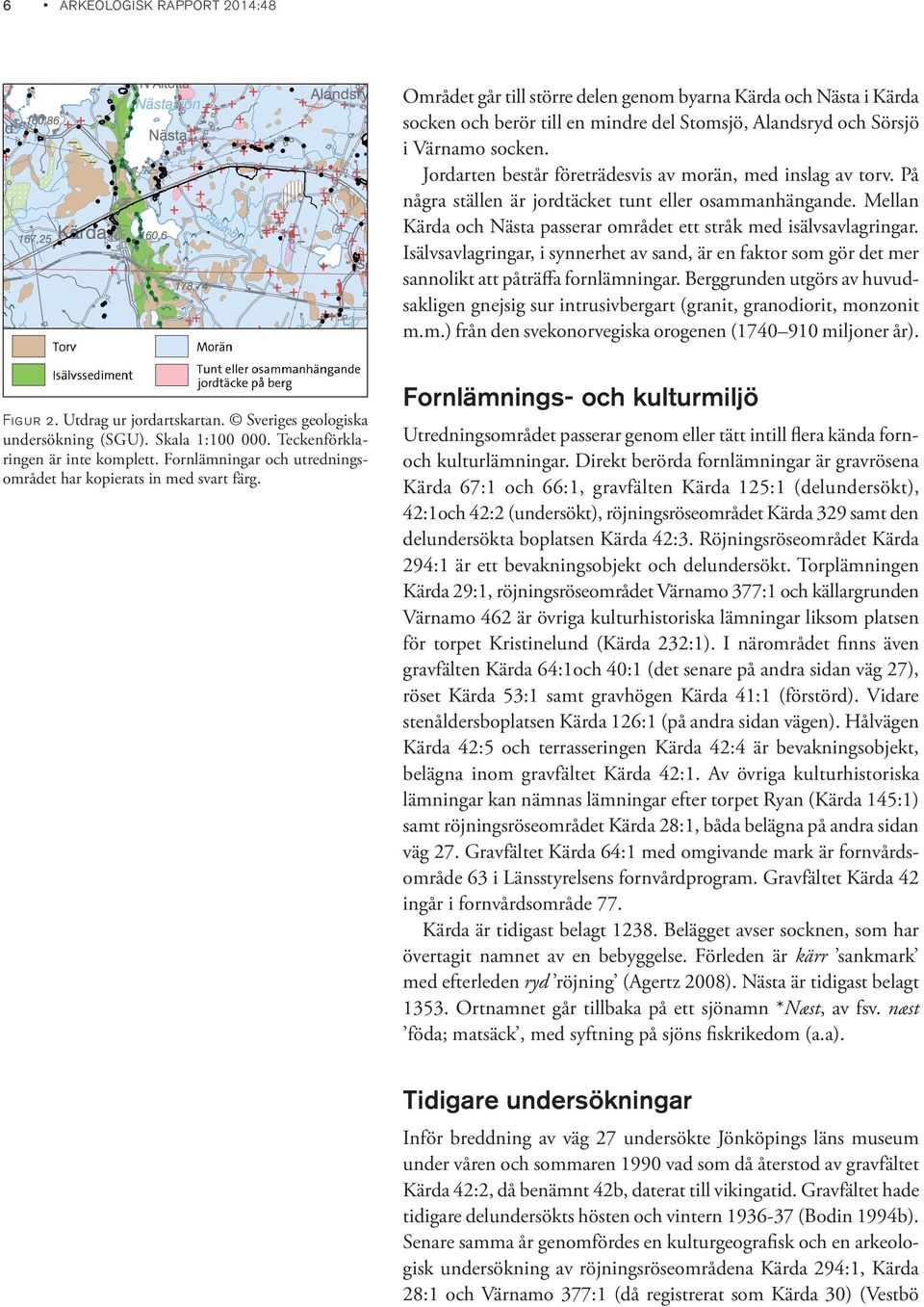 Isälvsavlagringar, i synnerhet av sand, är en faktor som gör det mer sannolikt att påträffa fornlämningar.