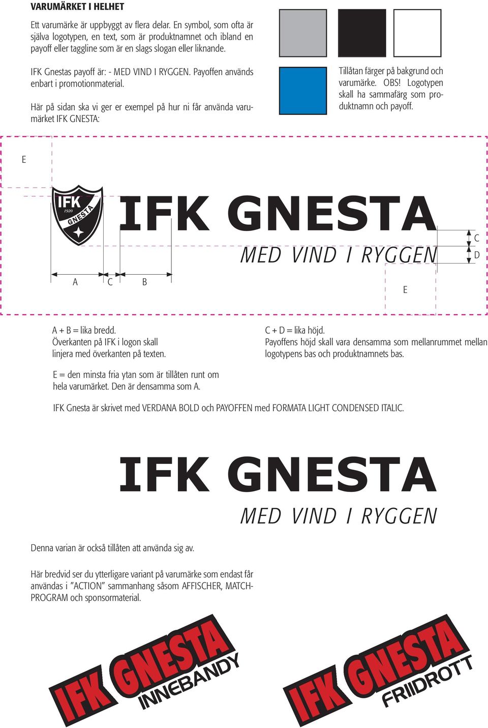 Payoffen används enbart i promotionmaterial. Här på sidan ska vi ger er exempel på hur ni får använda varumärket IFK : Tillåtan färger på bakgrund och varumärke. OBS!