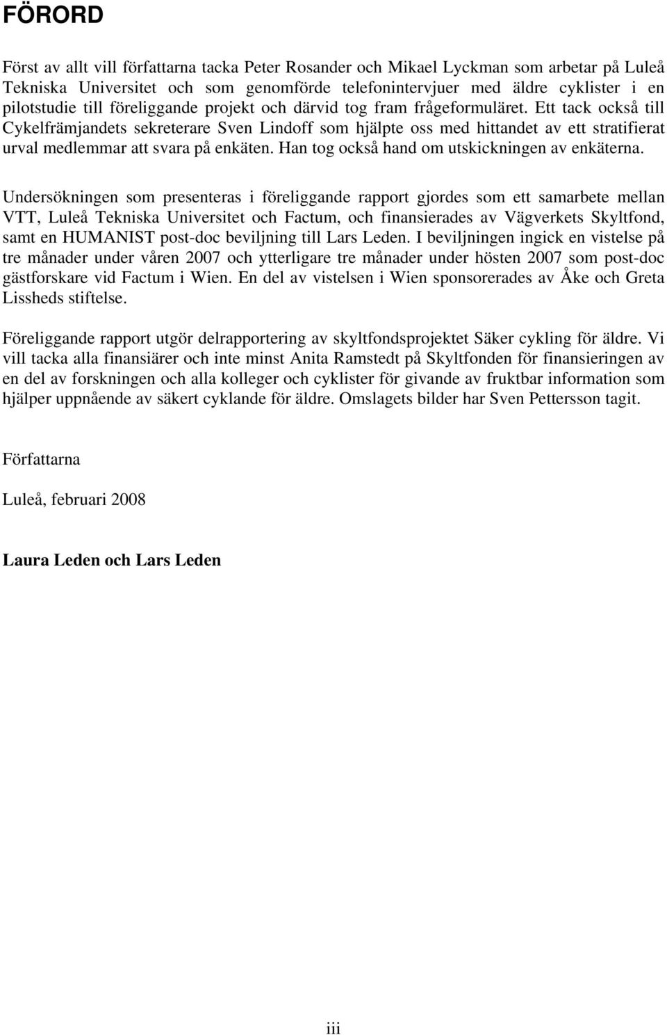 Ett tack också till Cykelfrämjandets sekreterare Sven Lindoff som hjälpte oss med hittandet av ett stratifierat urval medlemmar att svara på enkäten. Han tog också hand om utskickningen av enkäterna.