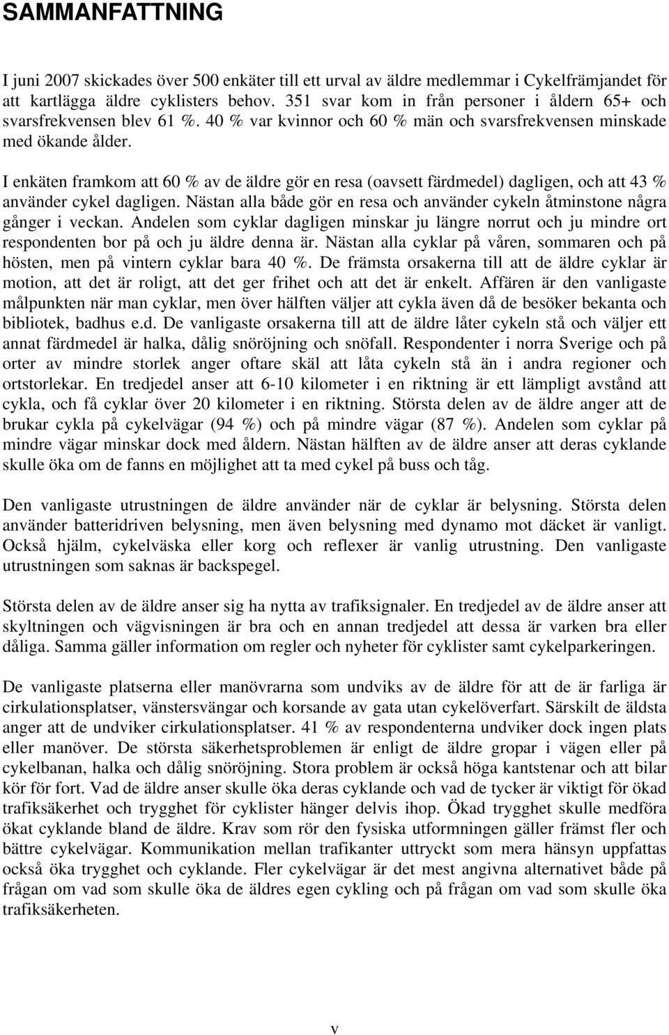 I enkäten framkom att 60 % av de äldre gör en resa (oavsett färdmedel) dagligen, och att 43 % använder cykel dagligen.