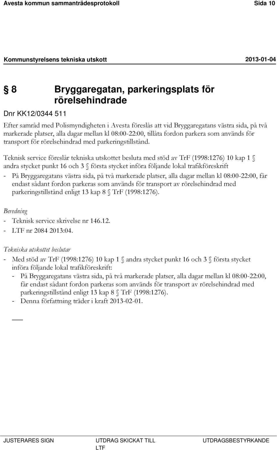 Teknisk service föreslår tekniska utskottet besluta med stöd av TrF (1998:1276) 10 kap 1 andra stycket punkt 16 och 3 första stycket införa följande lokal trafikföreskrift - På Bryggaregatans västra