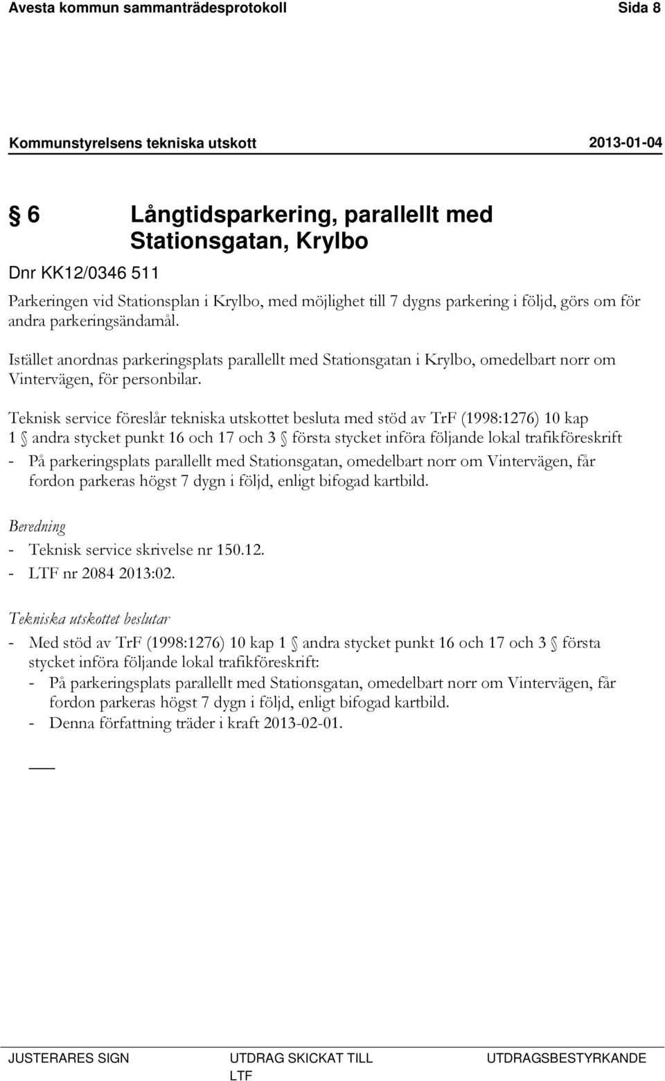 Teknisk service föreslår tekniska utskottet besluta med stöd av TrF (1998:1276) 10 kap 1 andra stycket punkt 16 och 17 och 3 första stycket införa följande lokal trafikföreskrift - På parkeringsplats