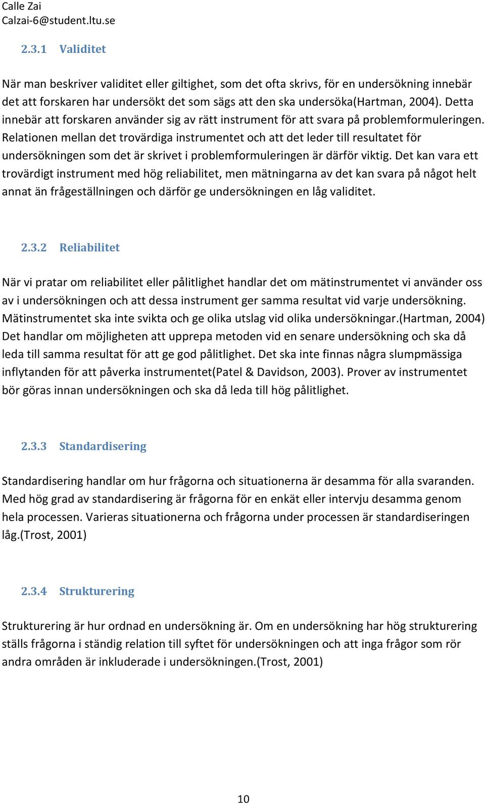 Relationen mellan det trovärdiga instrumentet och att det leder till resultatet för undersökningen som det är skrivet i problemformuleringen är därför viktig.