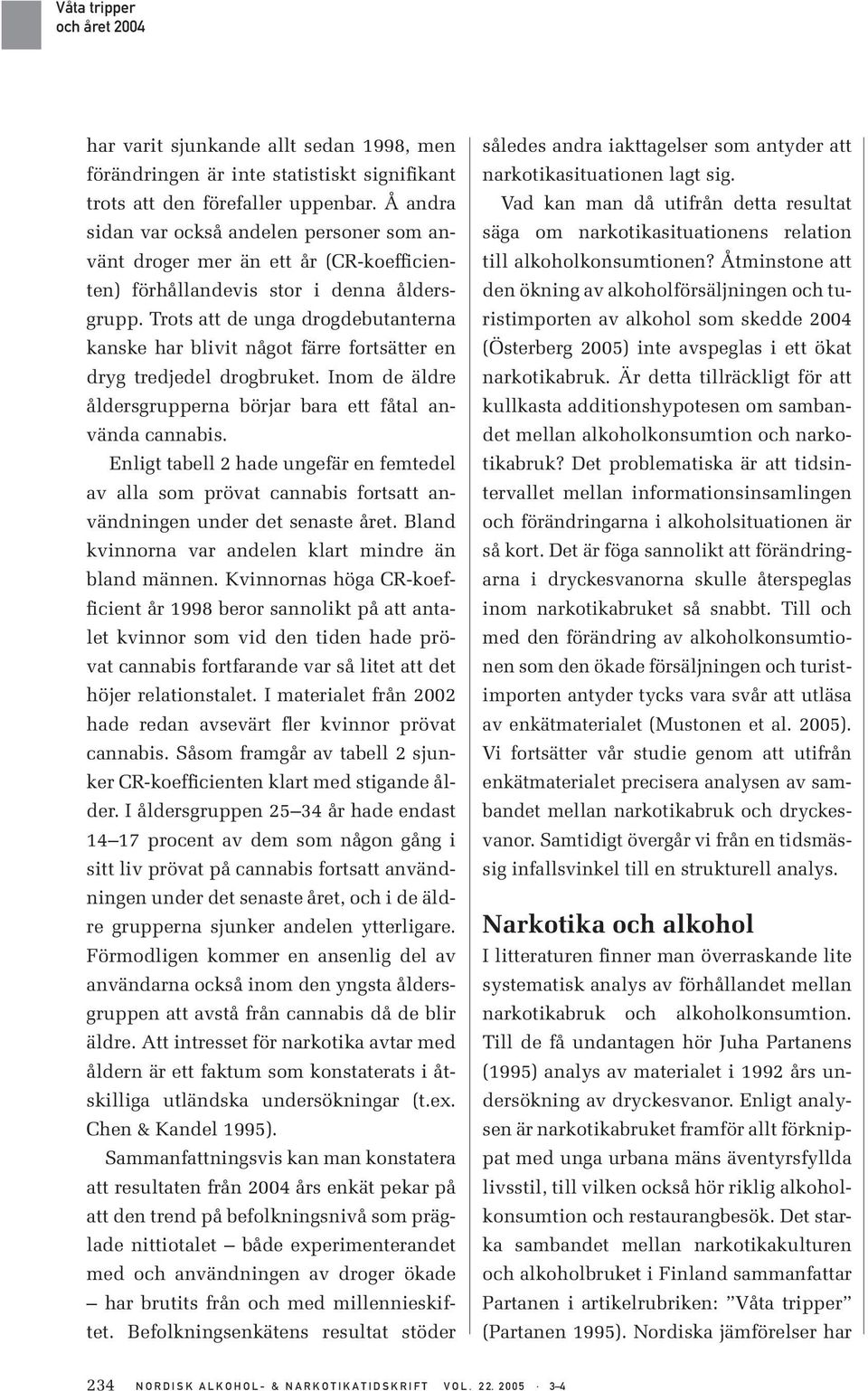 Trots att de unga drogdebutanterna kanske har blivit något färre fortsätter en dryg tredjedel drogbruket. Inom de äldre åldersgrupperna börjar bara ett fåtal använda cannabis.