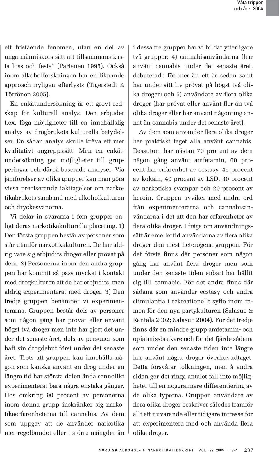 föga möjligheter till en innehållslig analys av drogbrukets kulturella betydelser. En sådan analys skulle kräva ett mer kvalitativt angreppssätt.