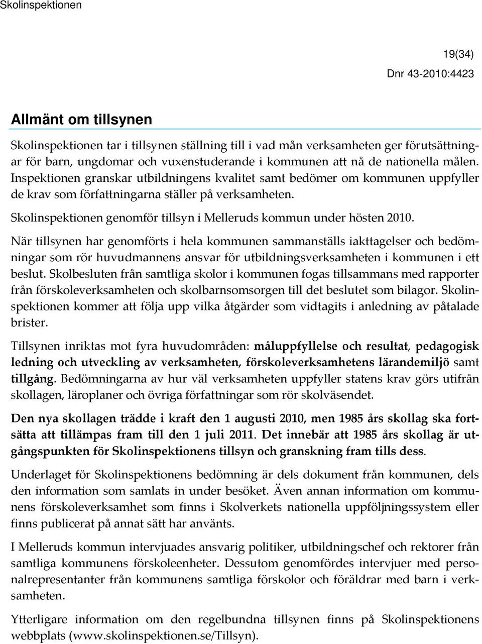 Skolinspektionen genomför tillsyn i Melleruds kommun under hösten 2010.