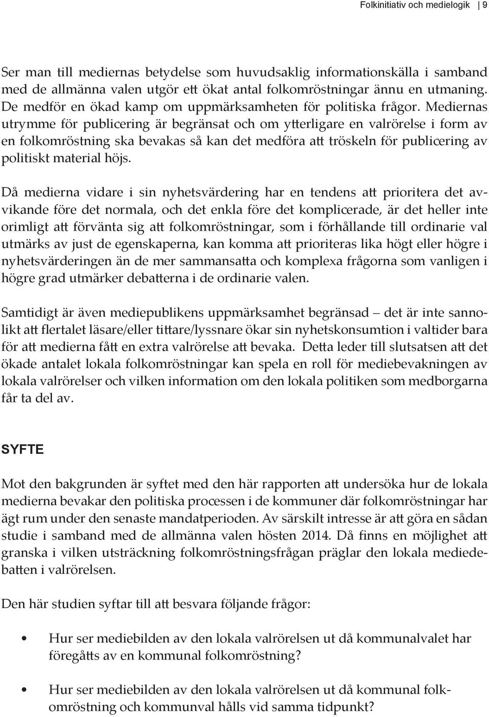Mediernas utrymme för publicering är begränsat och om ytterligare en valrörelse i form av en folkomröstning ska bevakas så kan det medföra att tröskeln för publicering av politiskt material höjs.
