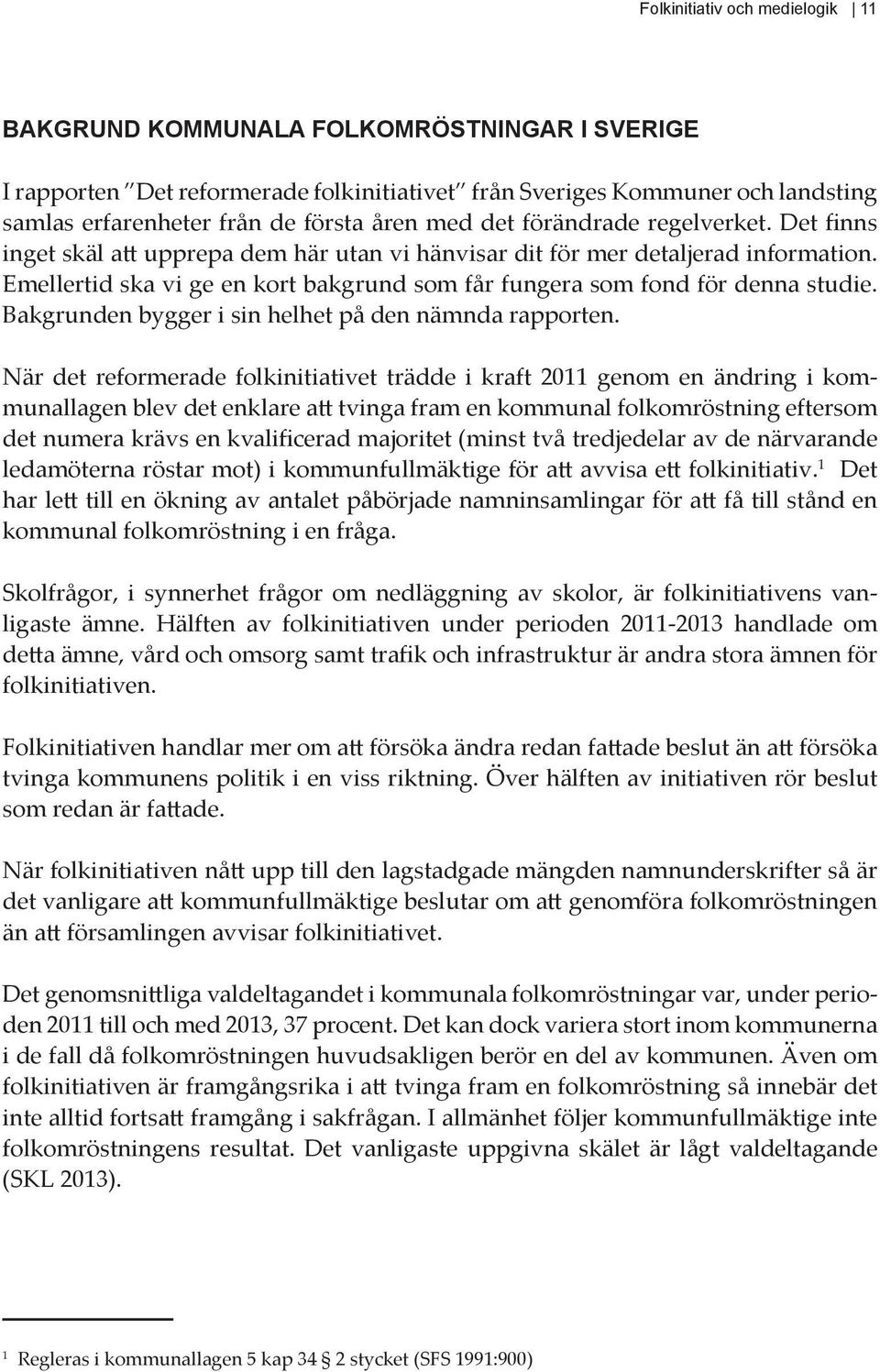 Emellertid ska vi ge en kort bakgrund som får fungera som fond för denna studie. Bakgrunden bygger i sin helhet på den nämnda rapporten.