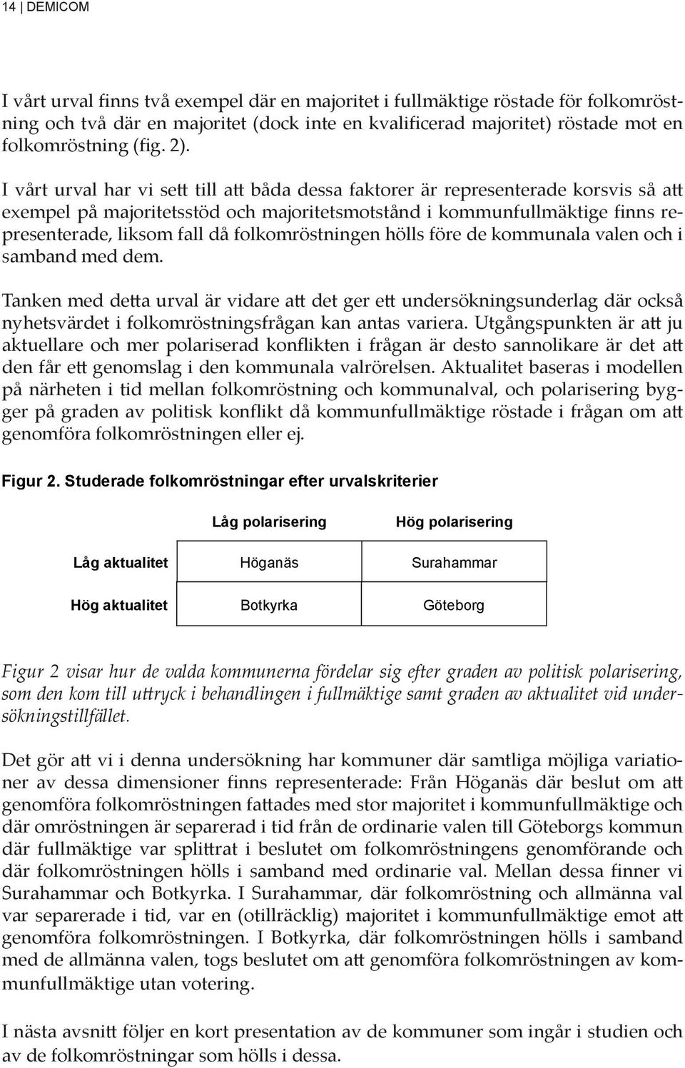 Innan ett folkinitiativ kan bli folkomröstning måste det behandlas av kommunfullmäktige som alltså kan avvisa initiativet om en kvalificerad majoritet röstar I vårt för urval det.