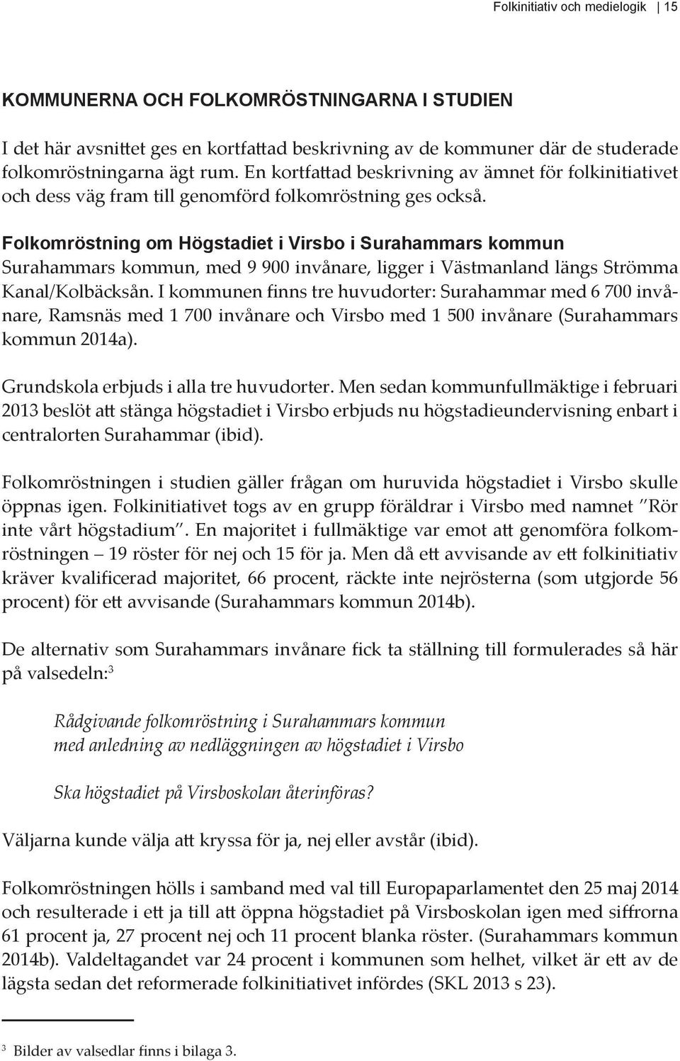 Folkomröstning om Högstadiet i Virsbo i Surahammars kommun Surahammars kommun, med 9 900 invånare, ligger i Västmanland längs Strömma Kanal/Kolbäcksån.