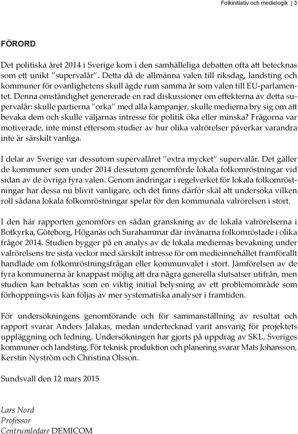 Denna omständighet genererade en rad diskussioner om effekterna av detta supervalår: skulle partierna orka med alla kampanjer, skulle medierna bry sig om att bevaka dem och skulle väljarnas intresse