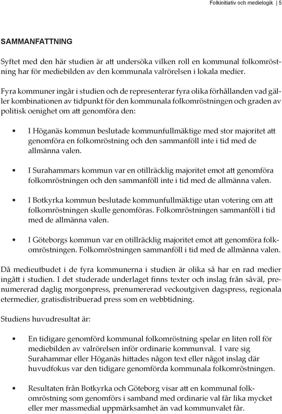 den: I Höganäs kommun beslutade kommunfullmäktige med stor majoritet att genomföra en folkomröstning och den sammanföll inte i tid med de allmänna valen.
