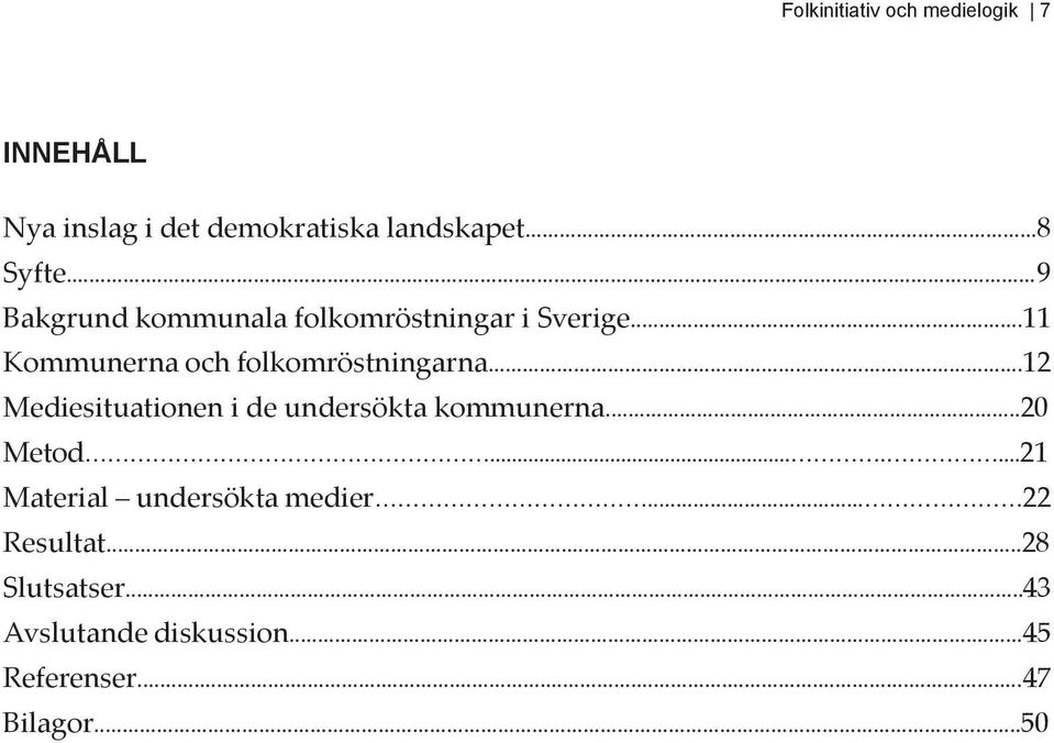 ..12 Mediesituationen i de undersökta kommunerna...20 Metod.......21 Material undersökta medier.
