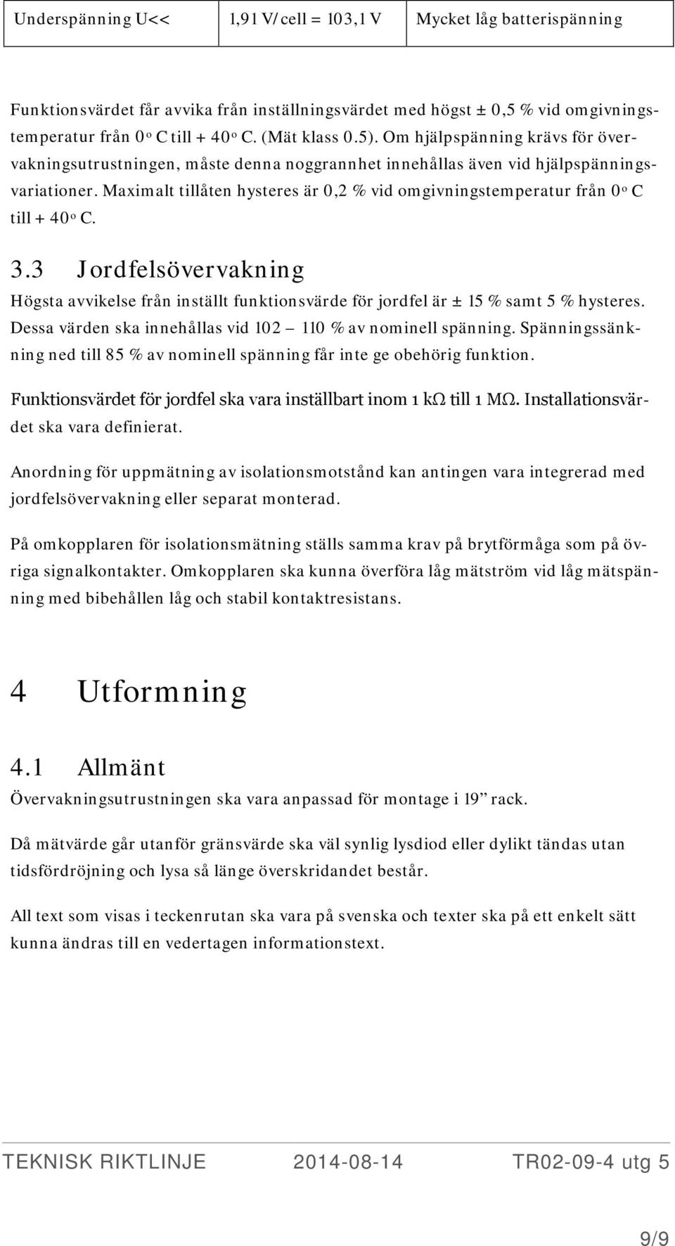 Maximalt tillåten hysteres är 0,2 % vid omgivningstemperatur från 0 o C till + 40 o C. 3.3 Jordfelsövervakning Högsta avvikelse från inställt funktionsvärde för jordfel är ± 15 % samt 5 % hysteres.