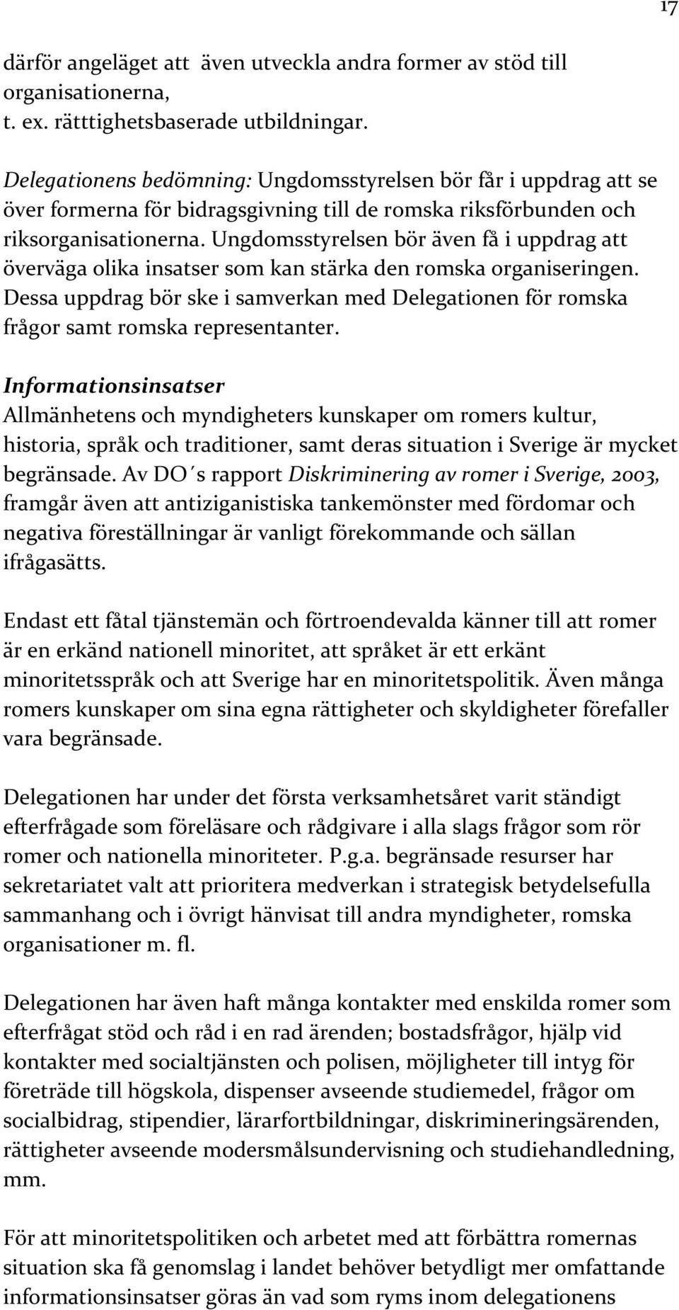 Ungdomsstyrelsen bör även få i uppdrag att överväga olika insatser som kan stärka den romska organiseringen.