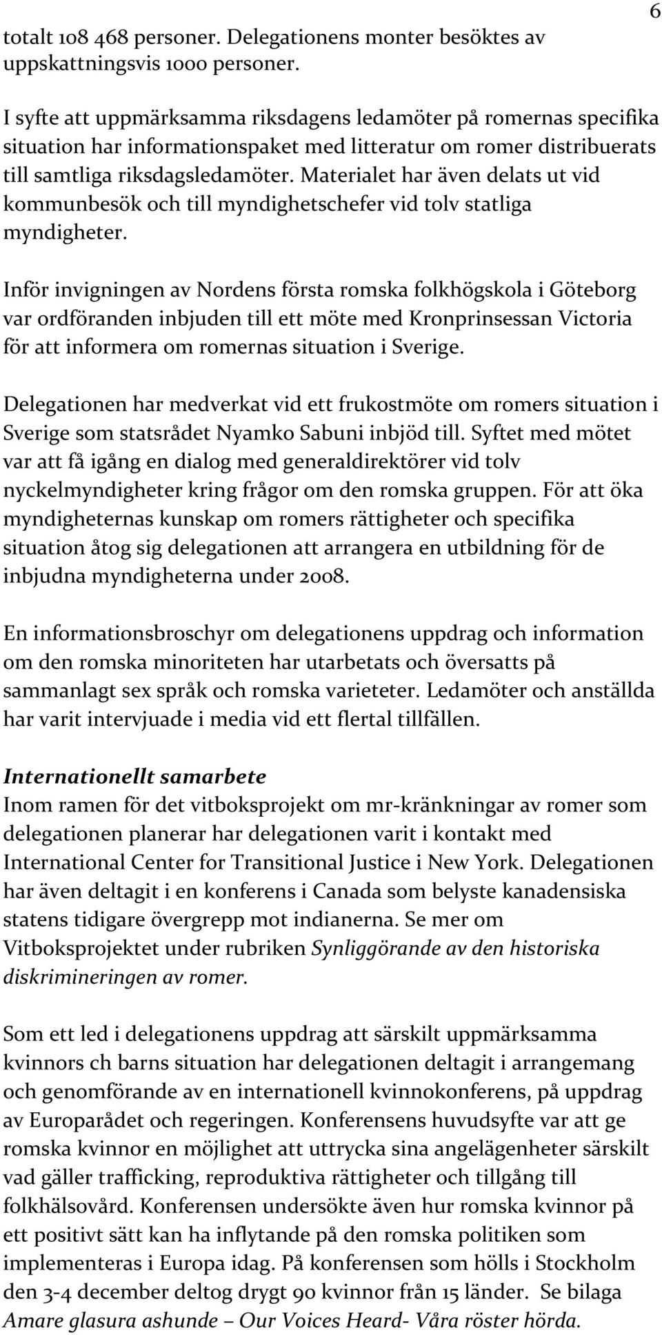 Materialet har även delats ut vid kommunbesök och till myndighetschefer vid tolv statliga myndigheter.