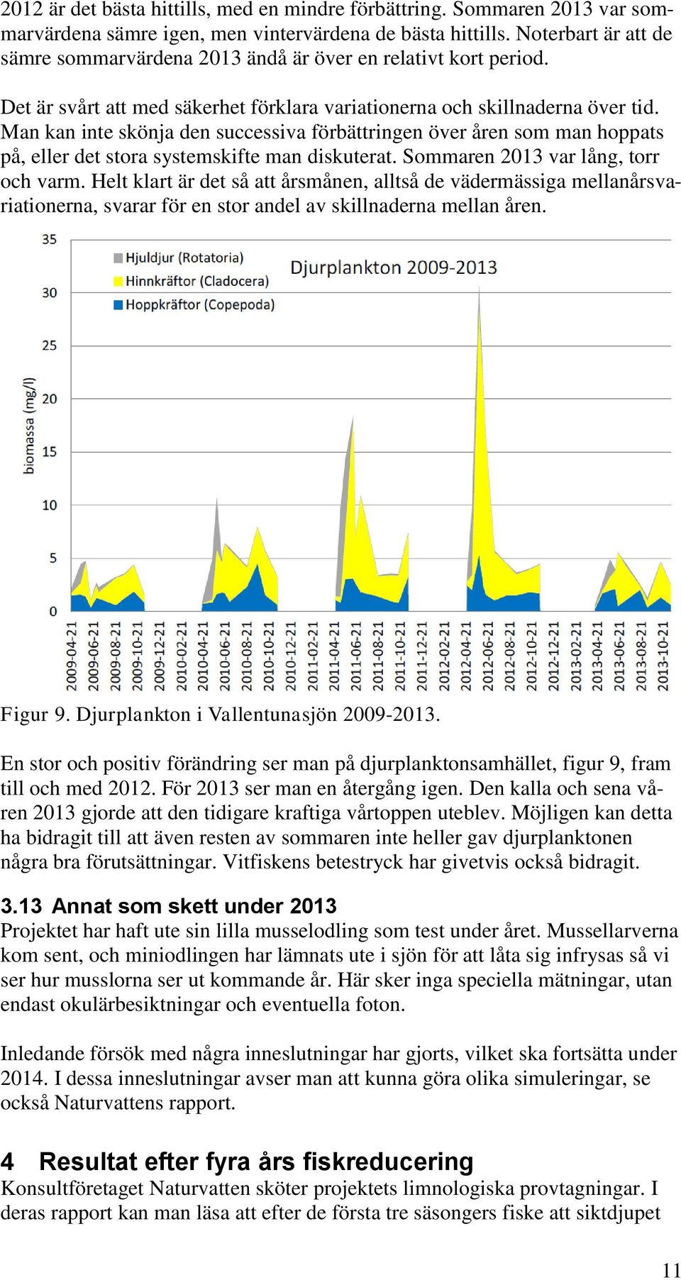 Man kan inte skönja den successiva förbättringen över åren som man hoppats på, eller det stora systemskifte man diskuterat. Sommaren 2013 var lång, torr och varm.