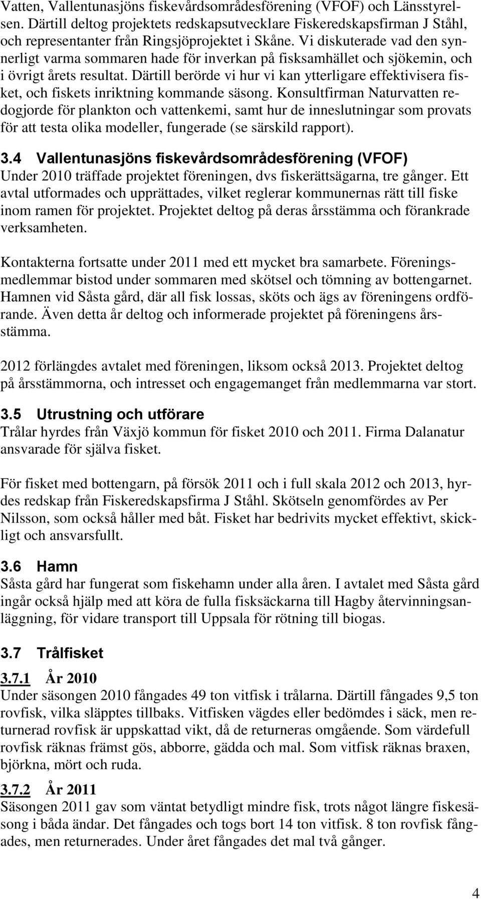 Därtill berörde vi hur vi kan ytterligare effektivisera fisket, och fiskets inriktning kommande säsong.