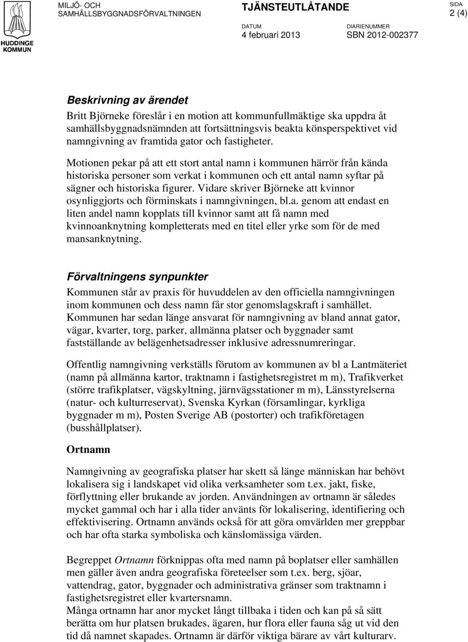 Motionen pekar på att ett stort antal namn i kommunen härrör från kända historiska personer som verkat i kommunen och ett antal namn syftar på sägner och historiska figurer.