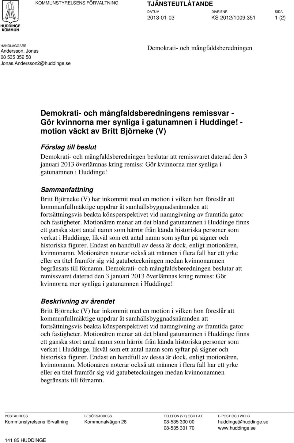 - motion väckt av Britt Björneke (V) Förslag till beslut Demokrati- och mångfaldsberedningen beslutar att remissvaret daterad den 3 januari 2013 överlämnas kring remiss: Gör kvinnorna mer synliga i