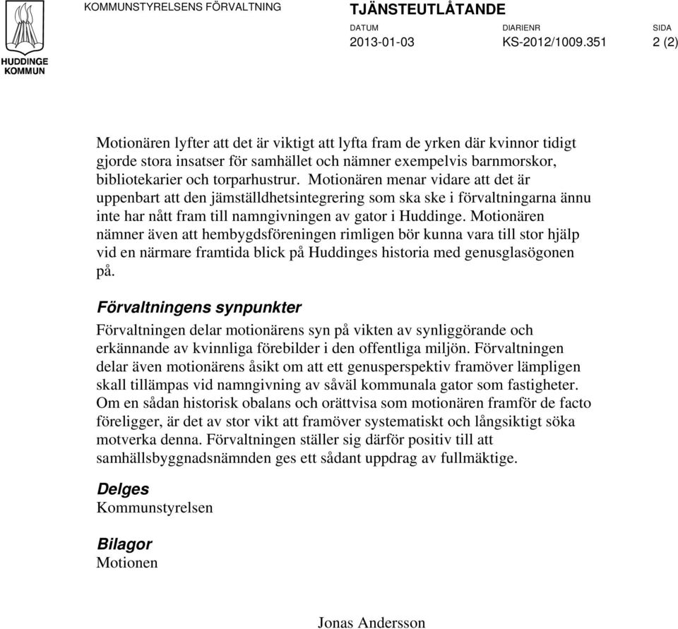 Motionären menar vidare att det är uppenbart att den jämställdhetsintegrering som ska ske i förvaltningarna ännu inte har nått fram till namngivningen av gator i Huddinge.