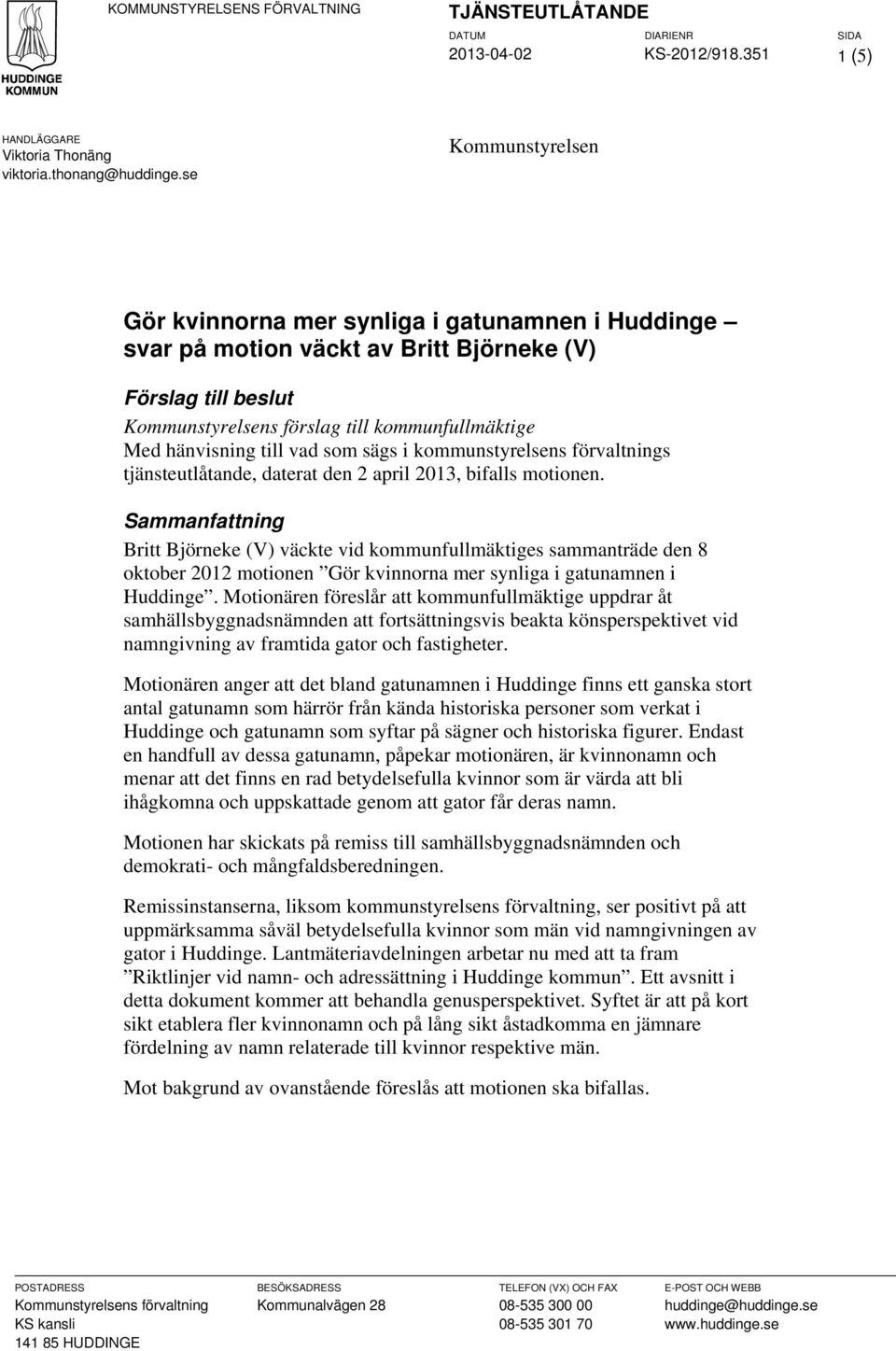 vad som sägs i kommunstyrelsens förvaltnings tjänsteutlåtande, daterat den 2 april 2013, bifalls motionen.