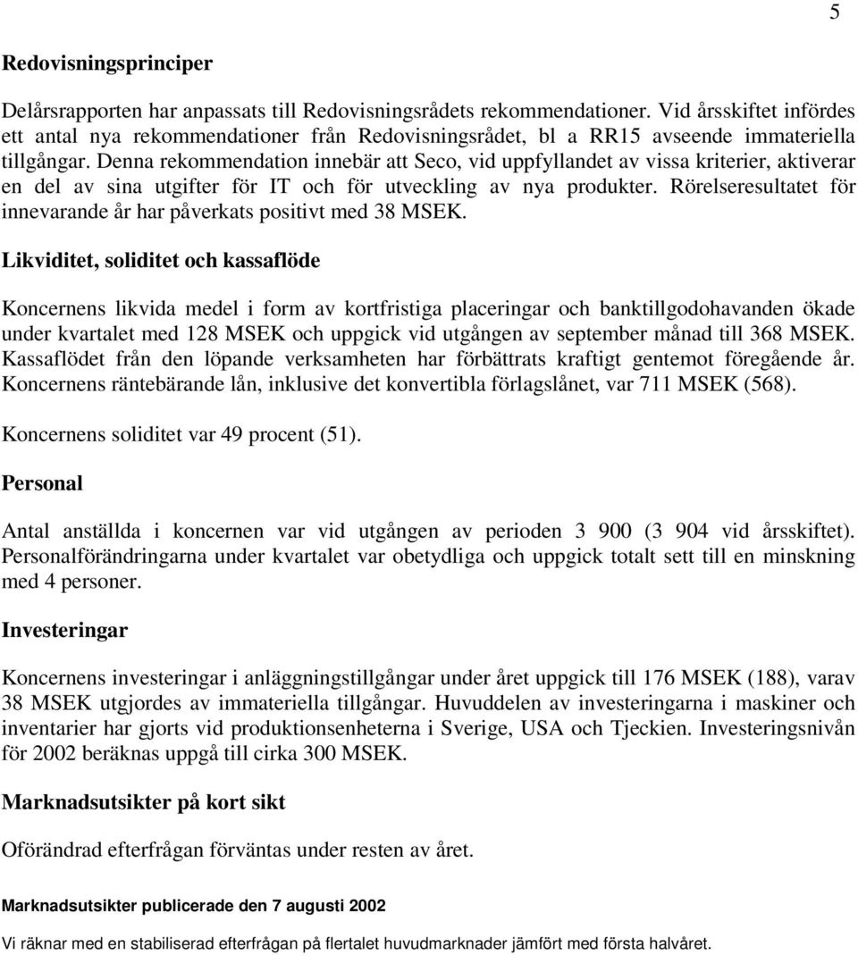 Denna rekommendation innebär att Seco, vid uppfyllandet av vissa kriterier, aktiverar en del av sina utgifter för IT och för utveckling av nya produkter.